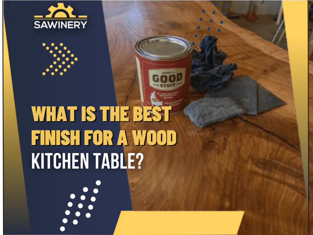 What Is The Best Finish For A Wood Kitchen Table 